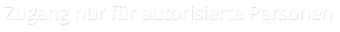 Zugang nur für autorisierte Personen